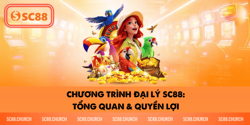 Chương Trình Đại Lý SC88: Tổng Quan & Quyền Lợi